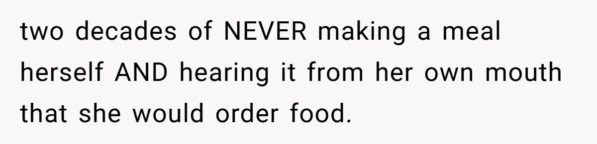 Husband Destroys His Wife’s First Meal Attempt, Now She’s Not Sure She’ll Ever Cook Again two decades of NEVER making a meal herself AND hearing it from her own mouth that she would order food.