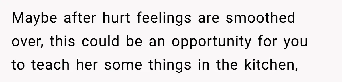 Husband Destroys His Wife’s First Meal Attempt, Now She’s Not Sure She’ll Ever Cook Again Maybe after hurt feelings are smoothed over, this could be an opportunity for you to teach her some things in the kitchen,