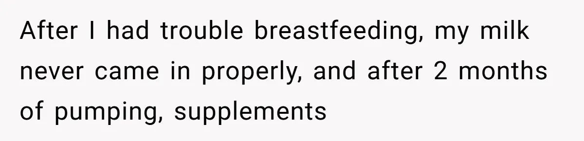 A New Mom’s Breaking Point: Woman’s Savage Response To Her MIL’s ‘Perfect Mother’ Routine After I had trouble breastfeeding, my milk never came in properly, and after 2 months of pumping, supplements