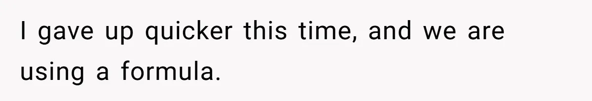 A New Mom’s Breaking Point: Woman’s Savage Response To Her MIL’s ‘Perfect Mother’ Routine I gave up quicker this time, and we are using a formula.
