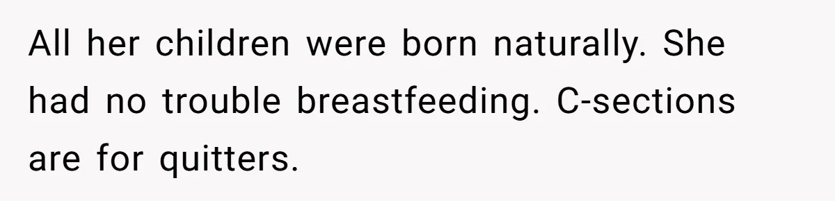 A New Mom’s Breaking Point: Woman’s Savage Response To Her MIL’s ‘Perfect Mother’ Routine All her children were born naturally. She had no trouble breastfeeding. C-sections are for quitters.