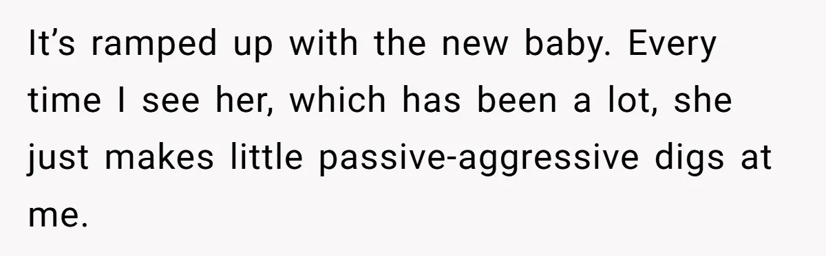 A New Mom’s Breaking Point: Woman’s Savage Response To Her MIL’s ‘Perfect Mother’ Routine It’s ramped up with the new baby. Every time I see her, which has been a lot, she just makes little passive-aggressive digs at me.