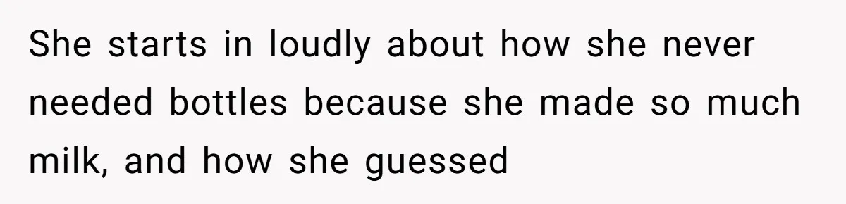 A New Mom’s Breaking Point: Woman’s Savage Response To Her MIL’s ‘Perfect Mother’ Routine She starts in loudly about how she never needed bottles because she made so much milk, and how she guessed