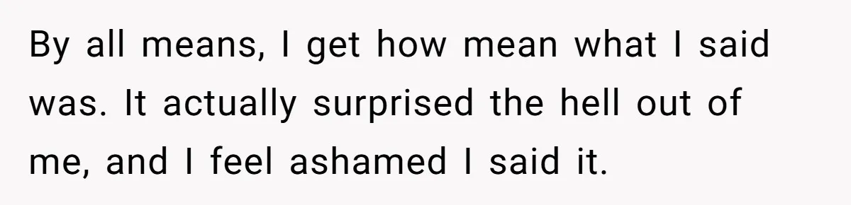 A New Mom’s Breaking Point: Woman’s Savage Response To Her MIL’s ‘Perfect Mother’ Routine By all means, I get how mean what I said was. It actually surprised the hell out of me, and I feel ashamed I said it.