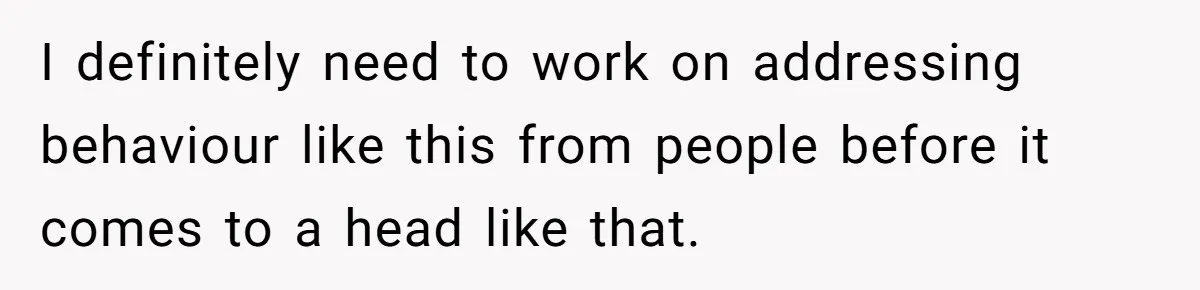 A New Mom’s Breaking Point: Woman’s Savage Response To Her MIL’s ‘Perfect Mother’ Routine I definitely need to work on addressing behaviour like this from people before it comes to a head like that.
