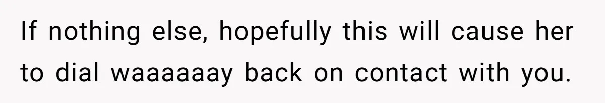 A New Mom’s Breaking Point: Woman’s Savage Response To Her MIL’s ‘Perfect Mother’ Routine If nothing else, hopefully this will cause her to dial waaaaaay back on contact with you.