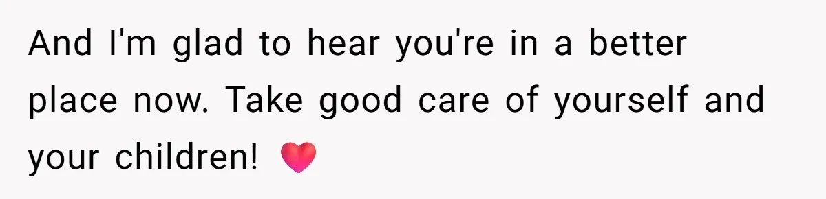 A New Mom’s Breaking Point: Woman’s Savage Response To Her MIL’s ‘Perfect Mother’ Routine And I'm glad to hear you're in a better place now. Take good care of yourself and your children! ❤️