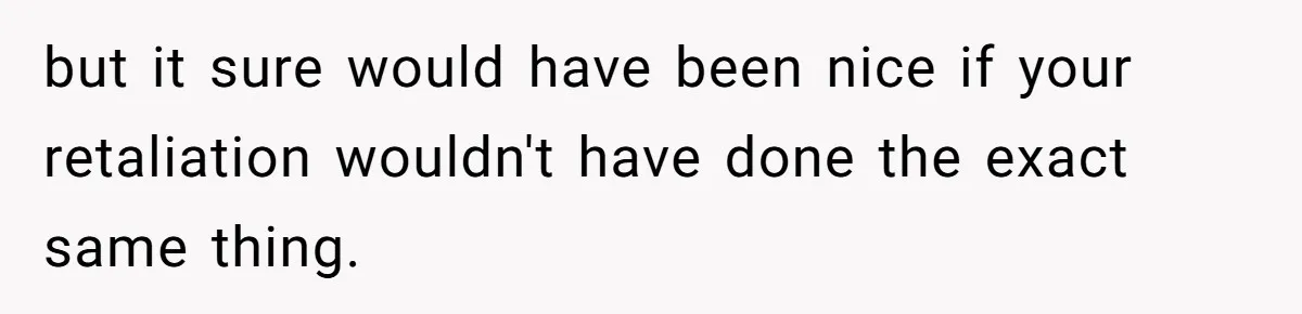 A New Mom’s Breaking Point: Woman’s Savage Response To Her MIL’s ‘Perfect Mother’ Routine but it sure would have been nice if your retaliation wouldn't have done the exact same thing.