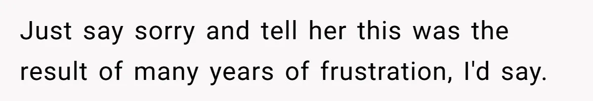 A New Mom’s Breaking Point: Woman’s Savage Response To Her MIL’s ‘Perfect Mother’ Routine Just say sorry and tell her this was the result of many years of frustration, I'd say.