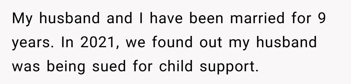 Wife Tells Husband She Won’t Accept His Affair Child In The House—If He Wants Custody, He Can Leave My husband and I have been married for 9 years. In 2021, we found out my husband was being sued for child support.