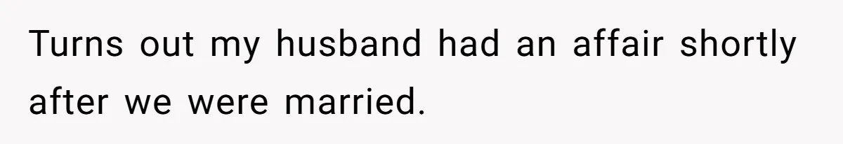 Wife Tells Husband She Won’t Accept His Affair Child In The House—If He Wants Custody, He Can Leave Turns out my husband had an affair shortly after we were married.