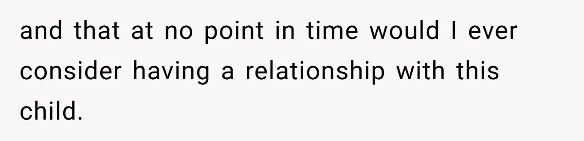 Wife Tells Husband She Won’t Accept His Affair Child In The House—If He Wants Custody, He Can Leave and that at no point in time would I ever consider having a relationship with this child.
