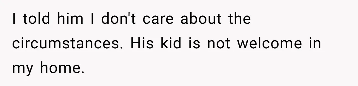 Wife Tells Husband She Won’t Accept His Affair Child In The House—If He Wants Custody, He Can Leave I told him I don't care about the circumstances. His kid is not welcome in my home.