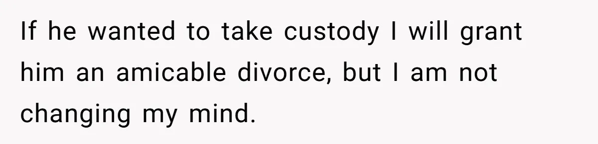 Wife Tells Husband She Won’t Accept His Affair Child In The House—If He Wants Custody, He Can Leave If he wanted to take custody I will grant him an amicable divorce, but I am not changing my mind.