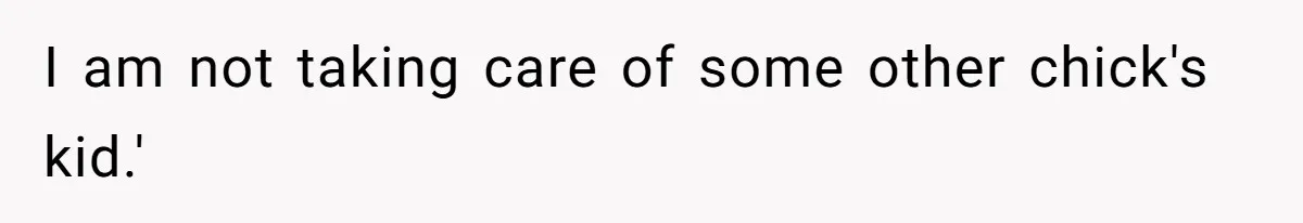 Wife Tells Husband She Won’t Accept His Affair Child In The House—If He Wants Custody, He Can Leave I am not taking care of some other chick's kid.'