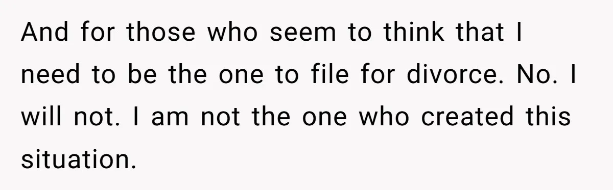 Wife Tells Husband She Won’t Accept His Affair Child In The House—If He Wants Custody, He Can Leave And for those who seem to think that I need to be the one to file for divorce. No. I will not. I am not the one who created this...