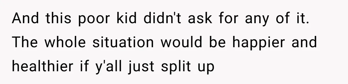 Wife Tells Husband She Won’t Accept His Affair Child In The House—If He Wants Custody, He Can Leave And this poor kid didn't ask for any of it. The whole situation would be happier and healthier if y'all just split up