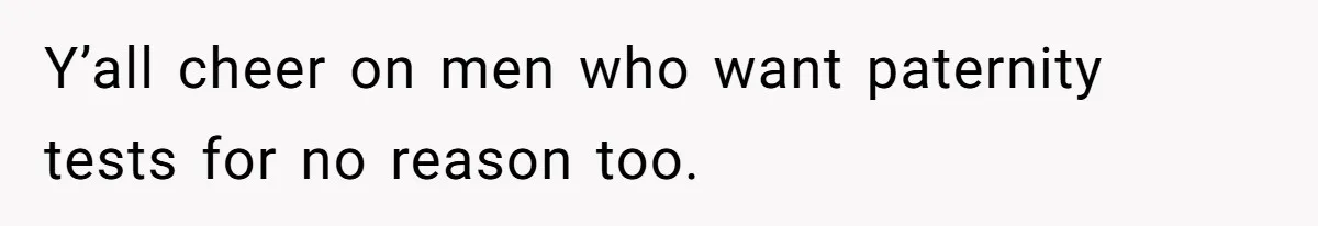 Wife Tells Husband She Won’t Accept His Affair Child In The House—If He Wants Custody, He Can Leave Y’all cheer on men who want paternity tests for no reason too.