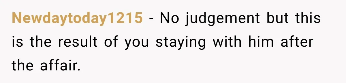 Wife Tells Husband She Won’t Accept His Affair Child In The House—If He Wants Custody, He Can Leave Newdaytoday1215 − No judgement but this is the result of you staying with him after the affair.