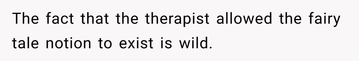 Wife Tells Husband She Won’t Accept His Affair Child In The House—If He Wants Custody, He Can Leave The fact that the therapist allowed the fairy tale notion to exist is wild.