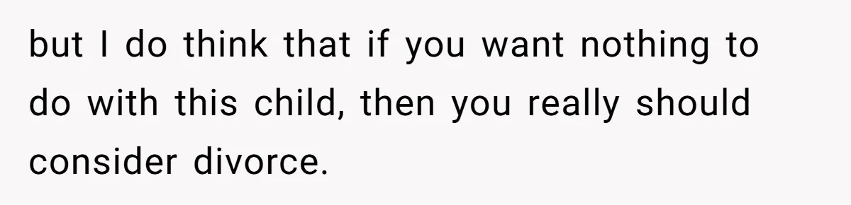 Wife Tells Husband She Won’t Accept His Affair Child In The House—If He Wants Custody, He Can Leave but I do think that if you want nothing to do with this child, then you really should consider divorce.