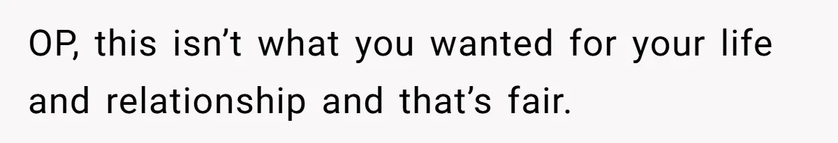 Wife Tells Husband She Won’t Accept His Affair Child In The House—If He Wants Custody, He Can Leave OP, this isn’t what you wanted for your life and relationship and that’s fair.