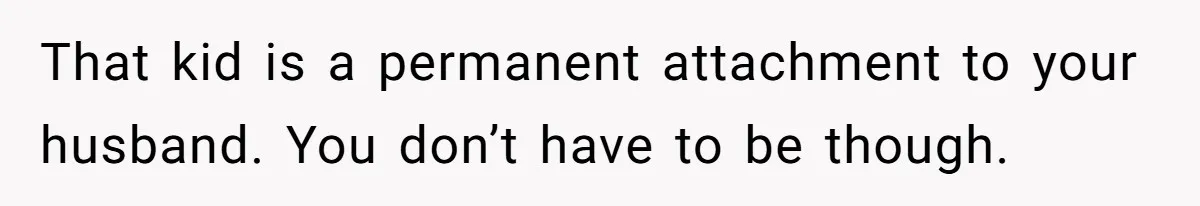 Wife Tells Husband She Won’t Accept His Affair Child In The House—If He Wants Custody, He Can Leave That kid is a permanent attachment to your husband. You don’t have to be though.