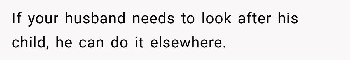 Wife Tells Husband She Won’t Accept His Affair Child In The House—If He Wants Custody, He Can Leave If your husband needs to look after his child, he can do it elsewhere.