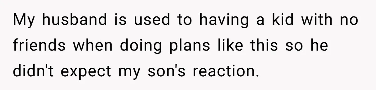 Mom Strips Thrilled Stepson Of Disney Trip After Biological Son Throws Tantrum Over Girlfriend’s Birthday My husband is used to having a kid with no friends when doing plans like this so he didn't expect my son's reaction.