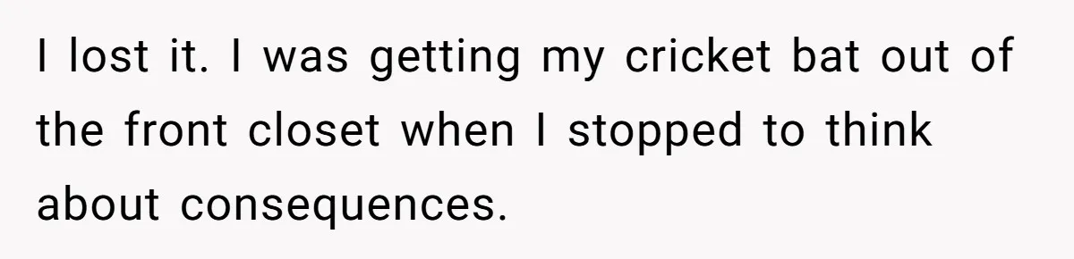 Husband Takes Affair Partner’s Wallet And Keys In Revenge, And It Costs Him His Marriage I lost it. I was getting my cricket bat out of the front closet when I stopped to think about consequences.