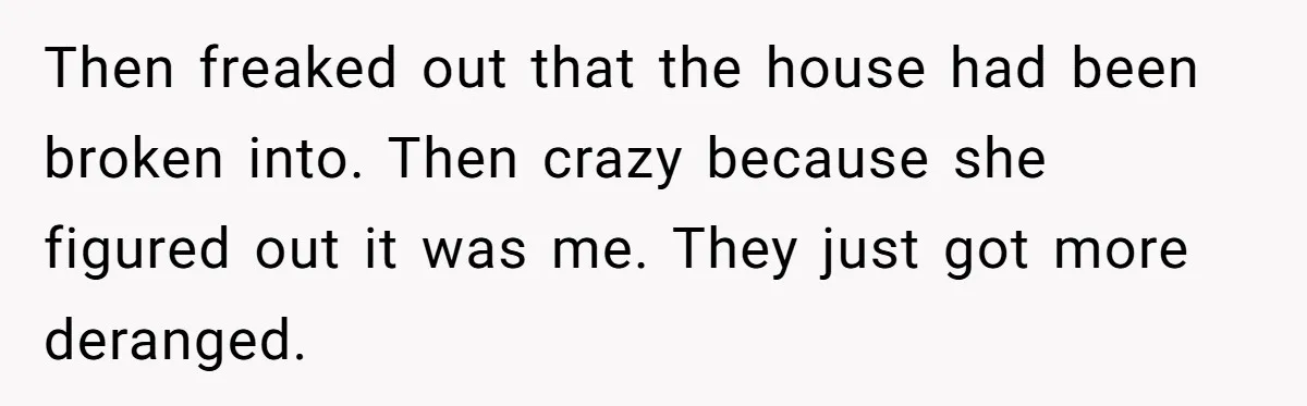 Husband Takes Affair Partner’s Wallet And Keys In Revenge, And It Costs Him His Marriage Then freaked out that the house had been broken into. Then crazy because she figured out it was me. They just got more deranged.