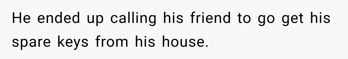 Husband Takes Affair Partner’s Wallet And Keys In Revenge, And It Costs Him His Marriage He ended up calling his friend to go get his spare keys from his house.