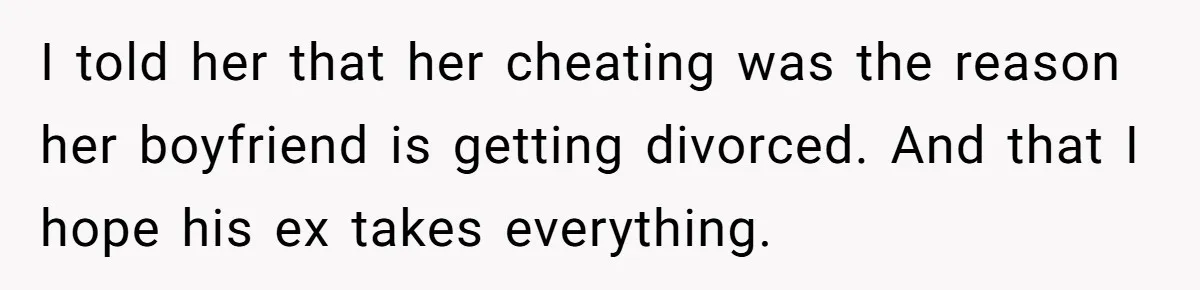 Husband Takes Affair Partner’s Wallet And Keys In Revenge, And It Costs Him His Marriage I told her that her cheating was the reason her boyfriend is getting divorced. And that I hope his ex takes everything.