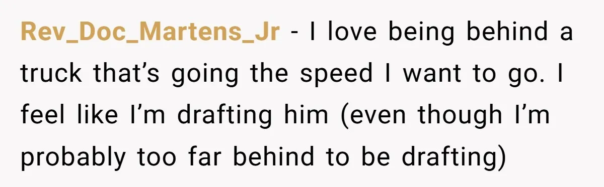 Driver Tries to Play Games with a Trucker - Ends Up Getting Pulled Over Instead Rev_Doc_Martens_Jr − I love being behind a truck that’s going the speed I want to go. I feel like I’m drafting him (even though I’m probably too far behind to...