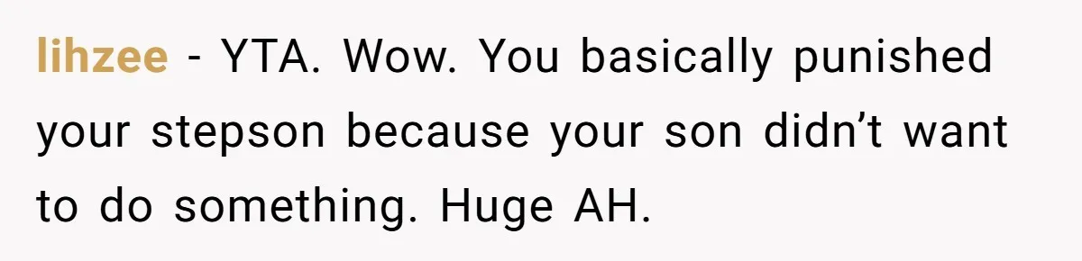 Mom Strips Thrilled Stepson Of Disney Trip After Biological Son Throws Tantrum Over Girlfriend’s Birthday lihzee − YTA. Wow. You basically punished your stepson because your son didn’t want to do something. Huge AH.