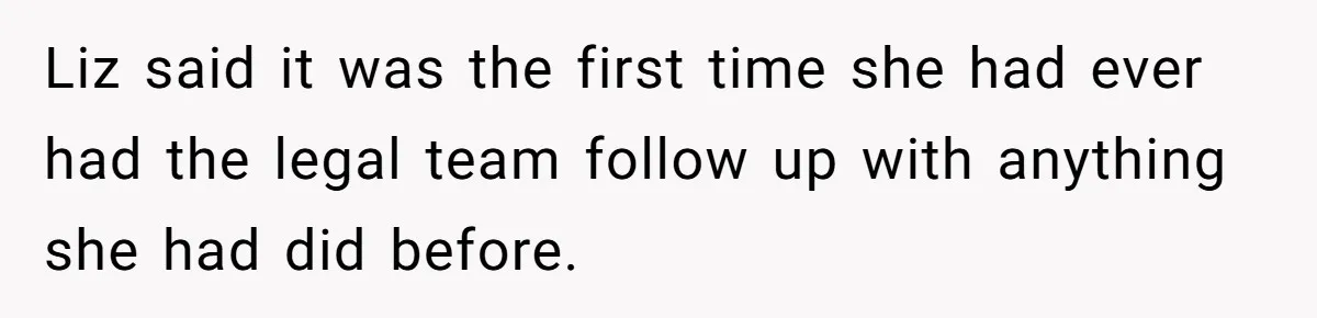 Customer Refuses to Speak to Women Techs - Gets Shut Down by Female Supervisor, Corporate, and Legal Liz said it was the first time she had ever had the legal team follow up with anything she had did before.