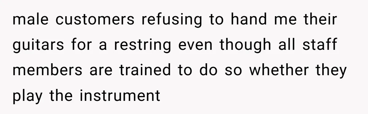 Customer Refuses to Speak to Women Techs - Gets Shut Down by Female Supervisor, Corporate, and Legal male customers refusing to hand me their guitars for a restring even though all staff members are trained to do so whether they play the instrument