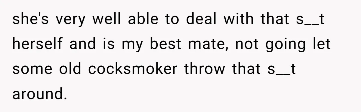 Customer Refuses to Speak to Women Techs - Gets Shut Down by Female Supervisor, Corporate, and Legal she's very well able to deal with that s__t herself and is my best mate, not going let some old cocksmoker throw that s__t around.