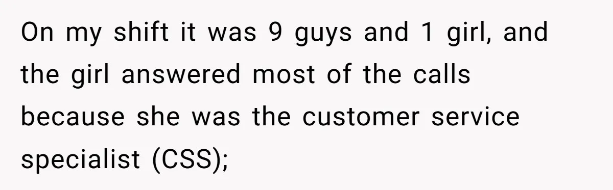 Customer Refuses to Speak to Women Techs - Gets Shut Down by Female Supervisor, Corporate, and Legal On my shift it was 9 guys and 1 girl, and the girl answered most of the calls because she was the customer service specialist (CSS);