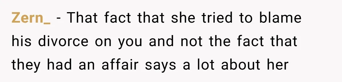 Husband Takes Affair Partner’s Wallet And Keys In Revenge, And It Costs Him His Marriage Zern_ − That fact that she tried to blame his divorce on you and not the fact that they had an affair says a lot about her