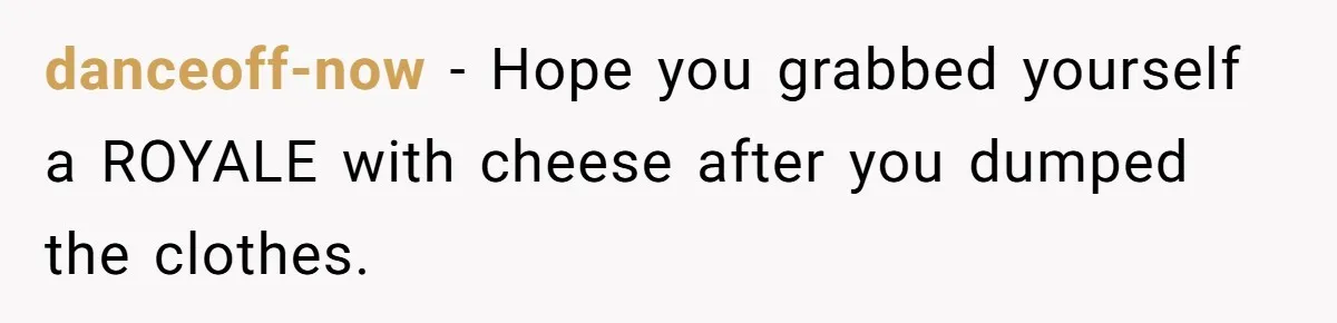 Husband Takes Affair Partner’s Wallet And Keys In Revenge, And It Costs Him His Marriage danceoff-now − Hope you grabbed yourself a ROYALE with cheese after you dumped the clothes.