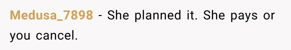 Mother-in-Law Plans a Fancy Birthday Dinner - Then Tries to Force the Couple to Pay for Eight People Medusa_7898 − She planned it. She pays or you cancel.