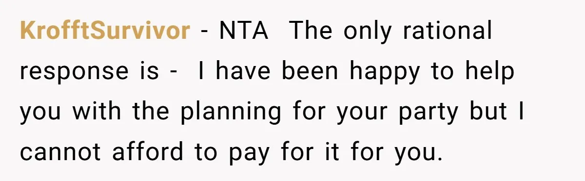Mother-in-Law Plans a Fancy Birthday Dinner - Then Tries to Force the Couple to Pay for Eight People KrofftSurvivor − NTA The only rational response is - I have been happy to help you with the planning for your party but I cannot afford to pay for it...