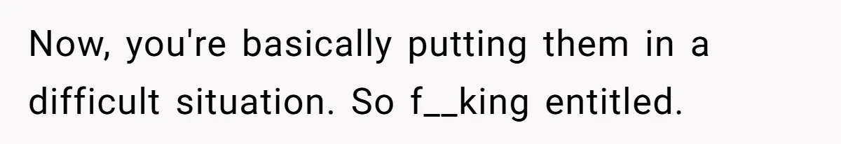 Brother Keeps Entire Life Insurance Windfall While Widow With Twins Faces Selling Family Home Now, you're basically putting them in a difficult situation. So f__king entitled.