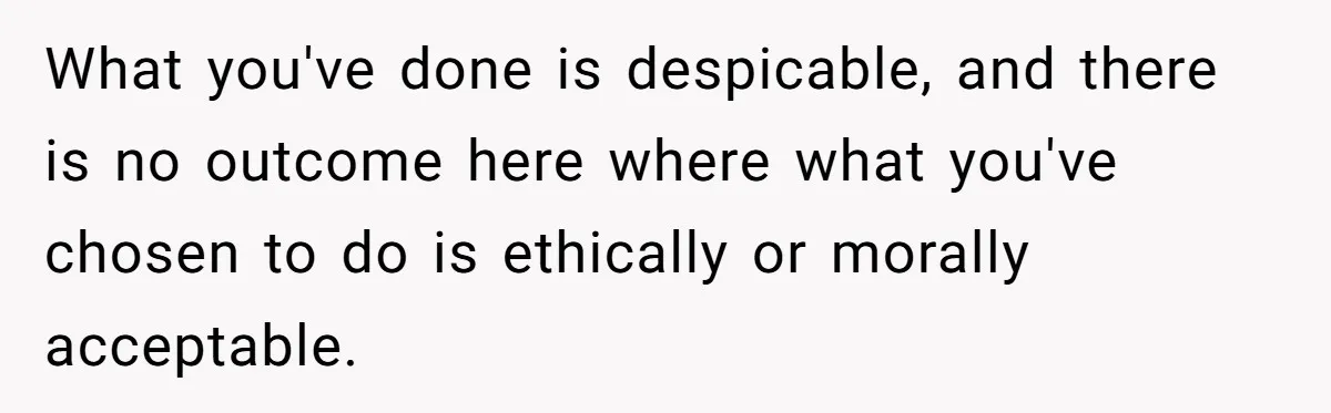 Brother Keeps Entire Life Insurance Windfall While Widow With Twins Faces Selling Family Home What you've done is despicable, and there is no outcome here where what you've chosen to do is ethically or morally acceptable.