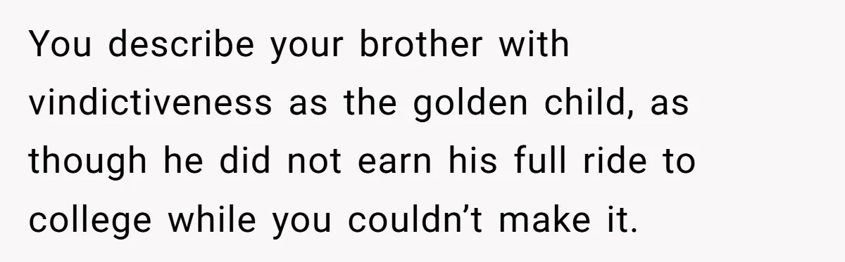 Brother Keeps Entire Life Insurance Windfall While Widow With Twins Faces Selling Family Home You describe your brother with vindictiveness as the golden child, as though he did not earn his full ride to college while you couldn’t make it.