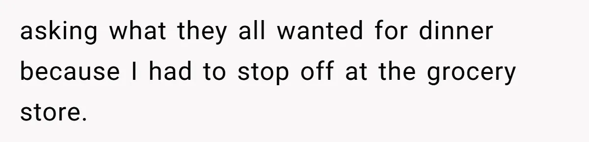 Mom Goes To Applebee’s Alone After Husband And Kids Refuse To Do Dishes asking what they all wanted for dinner because I had to stop off at the grocery store.