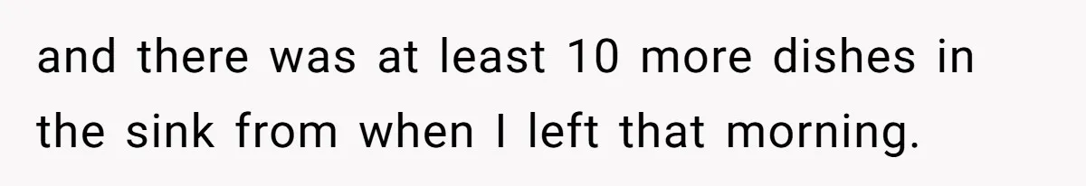 Mom Goes To Applebee’s Alone After Husband And Kids Refuse To Do Dishes and there was at least 10 more dishes in the sink from when I left that morning.