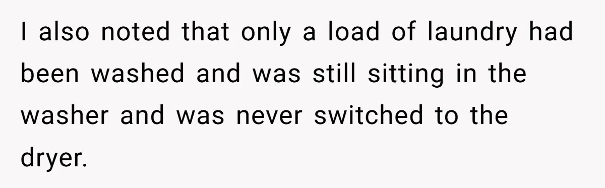 Mom Goes To Applebee’s Alone After Husband And Kids Refuse To Do Dishes I also noted that only a load of laundry had been washed and was still sitting in the washer and was never switched to the dryer.