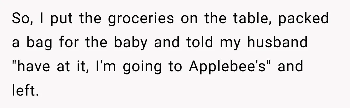 Mom Goes To Applebee’s Alone After Husband And Kids Refuse To Do Dishes So, I put the groceries on the table, packed a bag for the baby and told my husband "have at it, I'm going to Applebee's" and left.